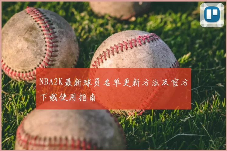 NBA2K最新球员名单更新方法及官方下载使用指南