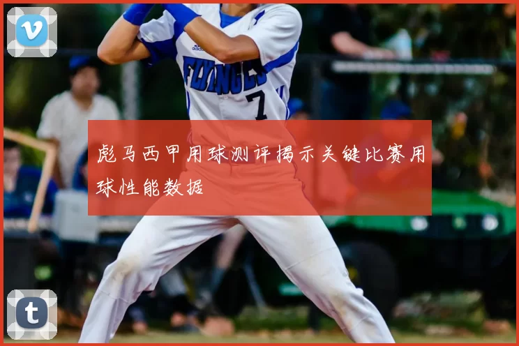 彪马西甲用球测评揭示关键比赛用球性能数据