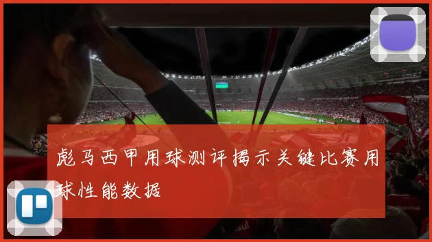 彪马西甲用球测评揭示关键比赛用球性能数据