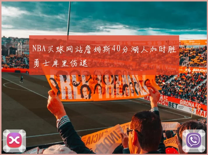 NBA买球网站詹姆斯40分湖人加时胜勇士库里伤退