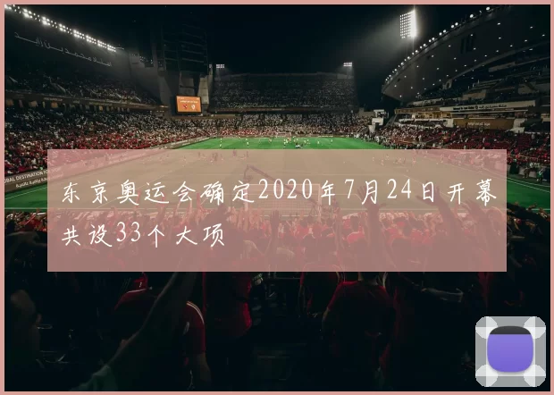 东京奥运会确定2020年7月24日开幕共设33个大项