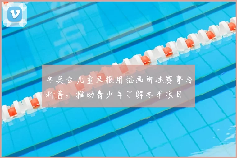 冬奥会儿童画报用插画讲述赛事与科普，推动青少年了解冬季项目