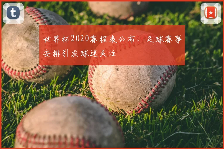 世界杯2020赛程表公布，足球赛事安排引发球迷关注